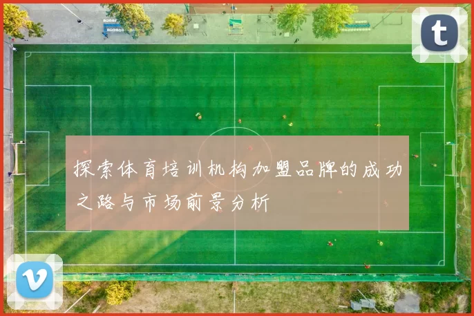 探索体育培训机构加盟品牌的成功之路与市场前景分析
