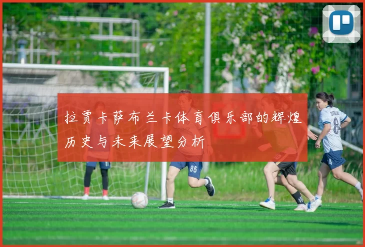 拉贾卡萨布兰卡体育俱乐部的辉煌历史与未来展望分析
